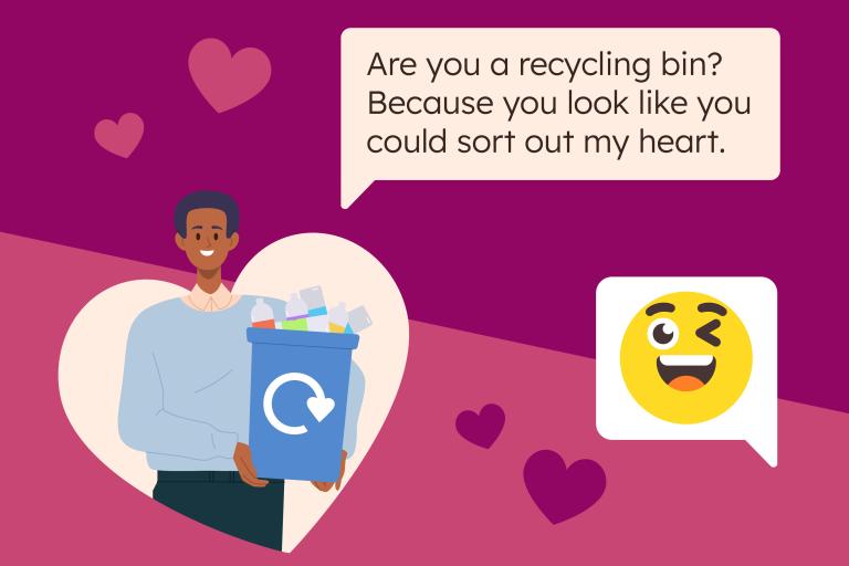 Illustration of person holding recycling bin. Speech bubble reads 'Are you a recycling bin? Because you look like you could sort out my heart.'