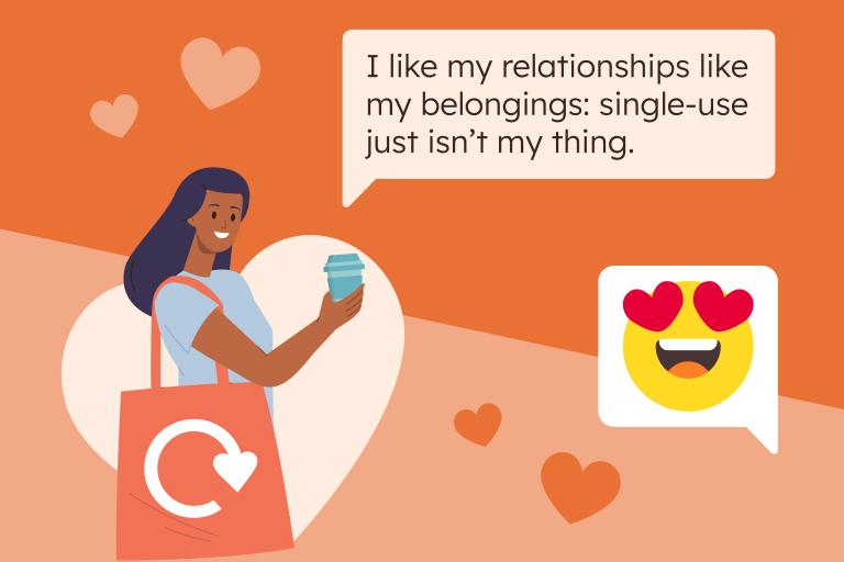 Illustration of person holding reusable bag and cup. Speech bubble reads 'I like my relationships like my belongings: single-use just isn't my thing.'